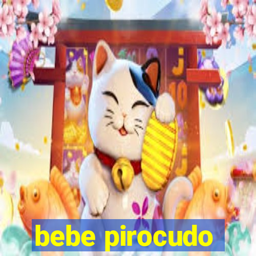 bebe pirocudo